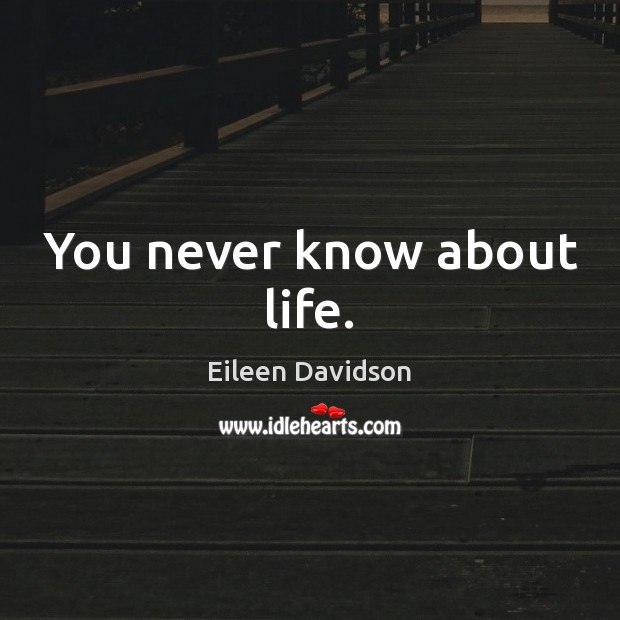 You never know about life. Image