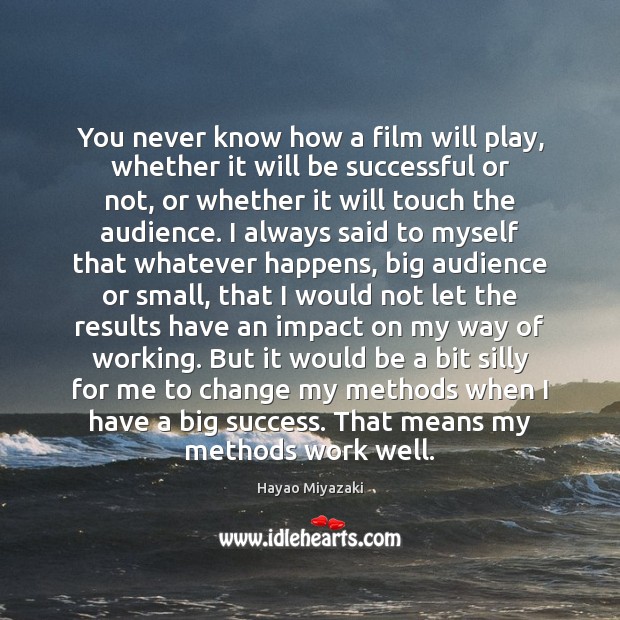 You never know how a film will play, whether it will be Hayao Miyazaki Picture Quote