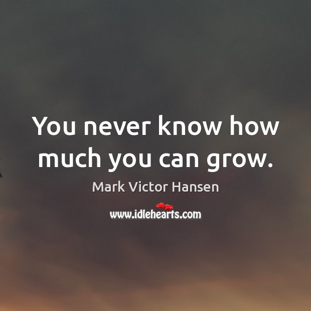 You never know how much you can grow. Image