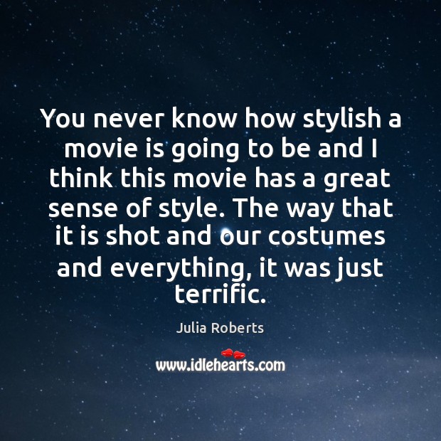 You never know how stylish a movie is going to be and Julia Roberts Picture Quote