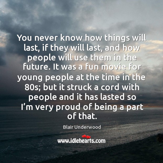 You never know how things will last, if they will last, and how people will use them in the future. Blair Underwood Picture Quote