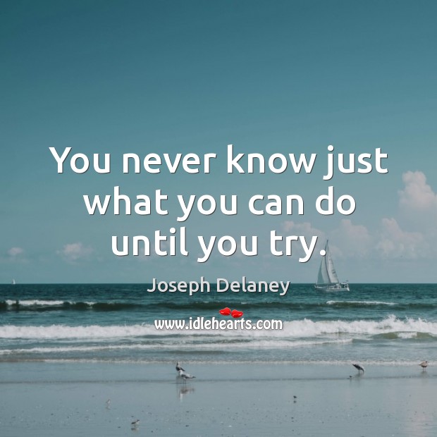 You never know just what you can do until you try. Joseph Delaney Picture Quote