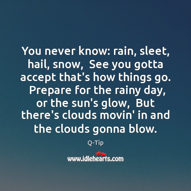 You never know: rain, sleet, hail, snow,  See you gotta accept that’s Q-Tip Picture Quote