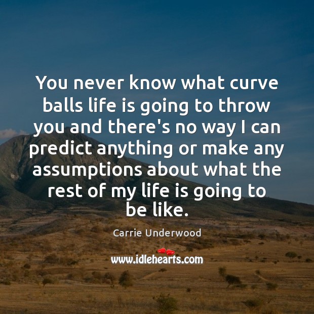 You never know what curve balls life is going to throw you Carrie Underwood Picture Quote