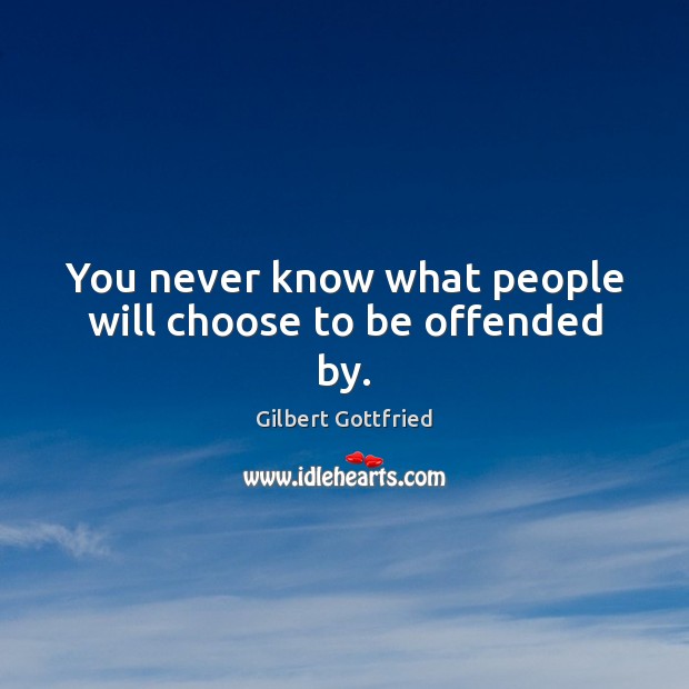 You never know what people will choose to be offended by. Gilbert Gottfried Picture Quote