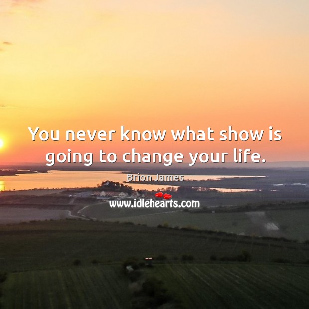 You never know what show is going to change your life. Brion James Picture Quote