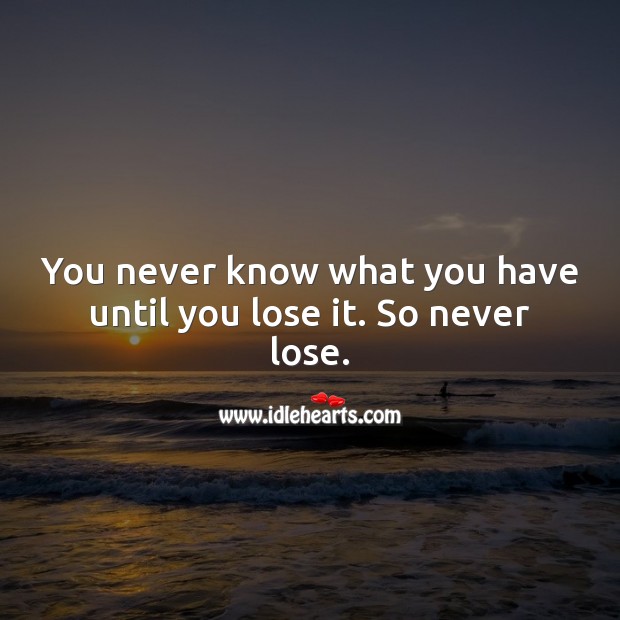 You never know what you have until you lose it. Sad Messages Image