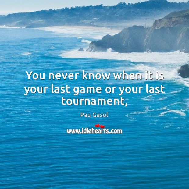 You never know when it is your last game or your last tournament, Image