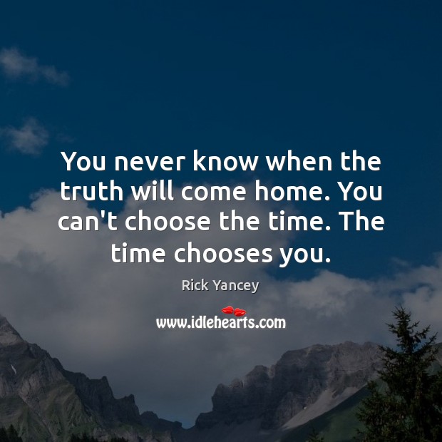 You never know when the truth will come home. You can’t choose Rick Yancey Picture Quote