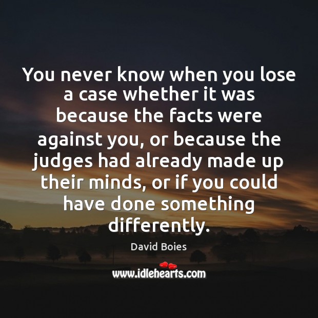 You never know when you lose a case whether it was because David Boies Picture Quote