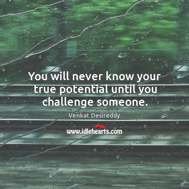 You never know your true potential until you challenge. Venkat Desireddy Picture Quote