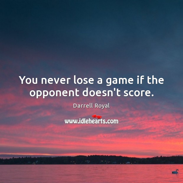 You never lose a game if the opponent doesn’t score. Darrell Royal Picture Quote