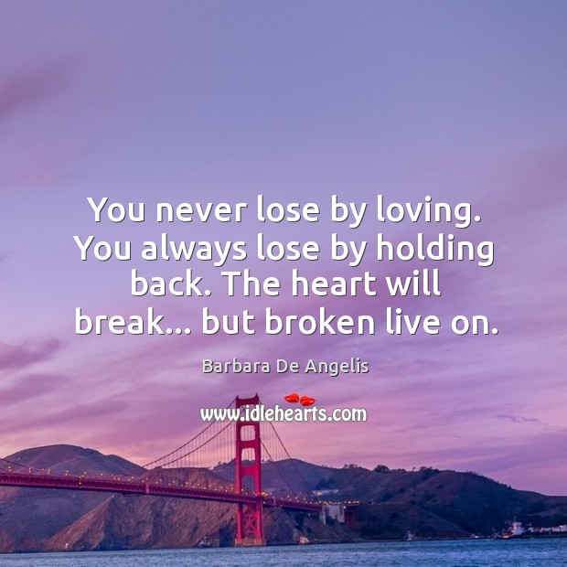 You never lose by loving. You always lose by holding back. The Barbara De Angelis Picture Quote