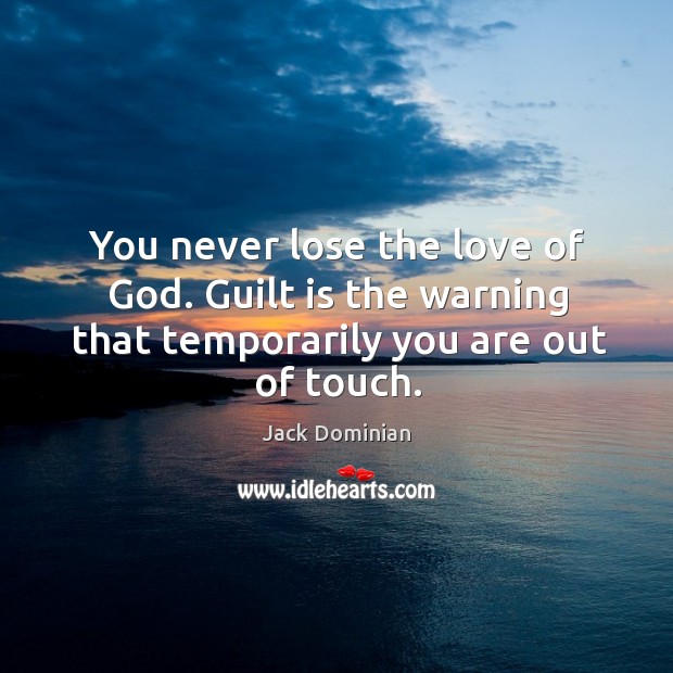You never lose the love of God. Guilt is the warning that Jack Dominian Picture Quote