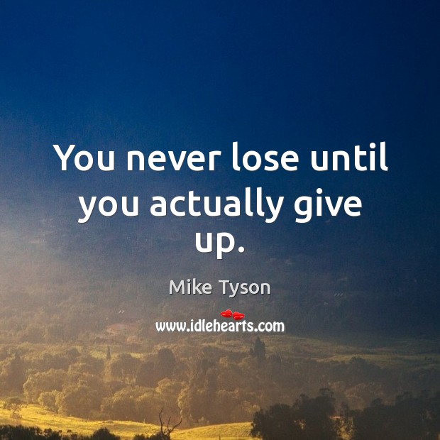 You never lose until you actually give up. Image