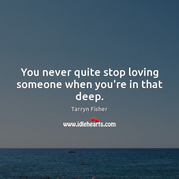 You never quite stop loving someone when you’re in that deep. Image