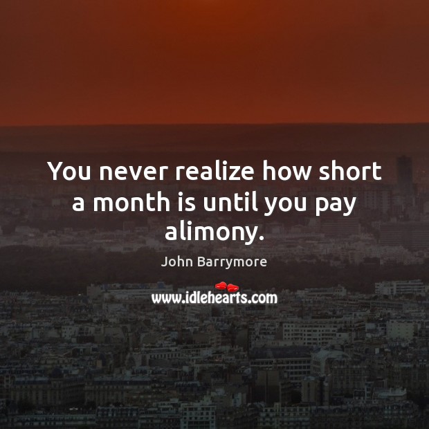 You never realize how short a month is until you pay alimony. Image