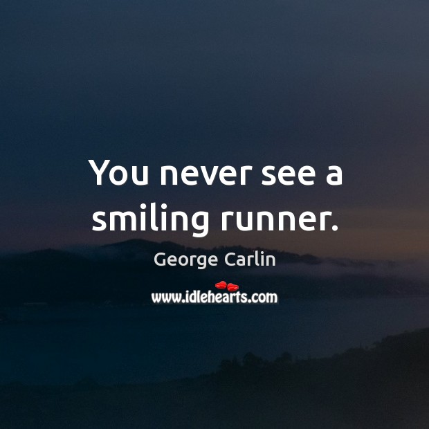 You never see a smiling runner. George Carlin Picture Quote