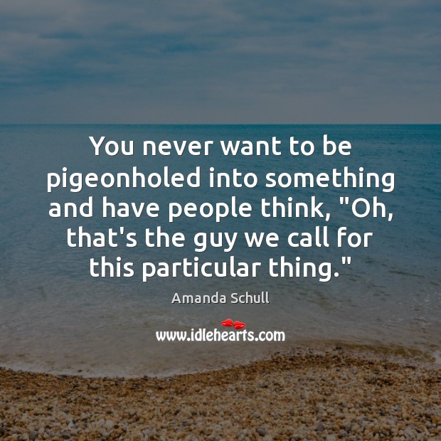 You never want to be pigeonholed into something and have people think, “ Amanda Schull Picture Quote