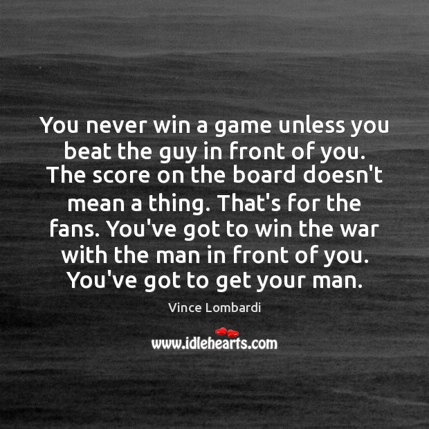You never win a game unless you beat the guy in front Vince Lombardi Picture Quote