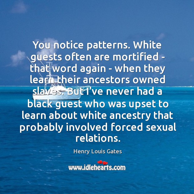 You notice patterns. White guests often are mortified – that word again Image