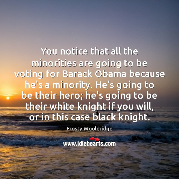 You notice that all the minorities are going to be voting for Vote Quotes Image