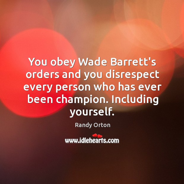 You obey Wade Barrett’s orders and you disrespect every person who has Randy Orton Picture Quote