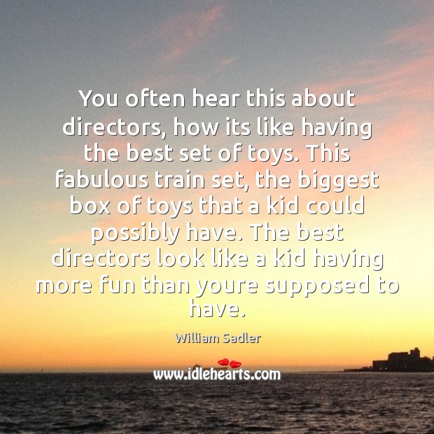 You often hear this about directors, how its like having the best William Sadler Picture Quote