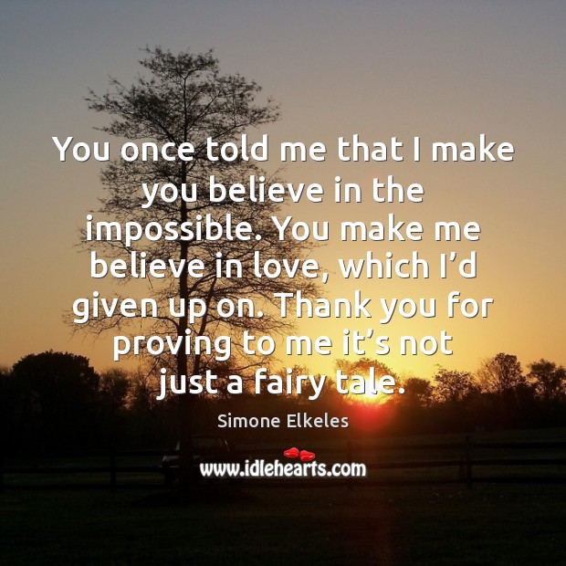 You once told me that I make you believe in the impossible. Simone Elkeles Picture Quote