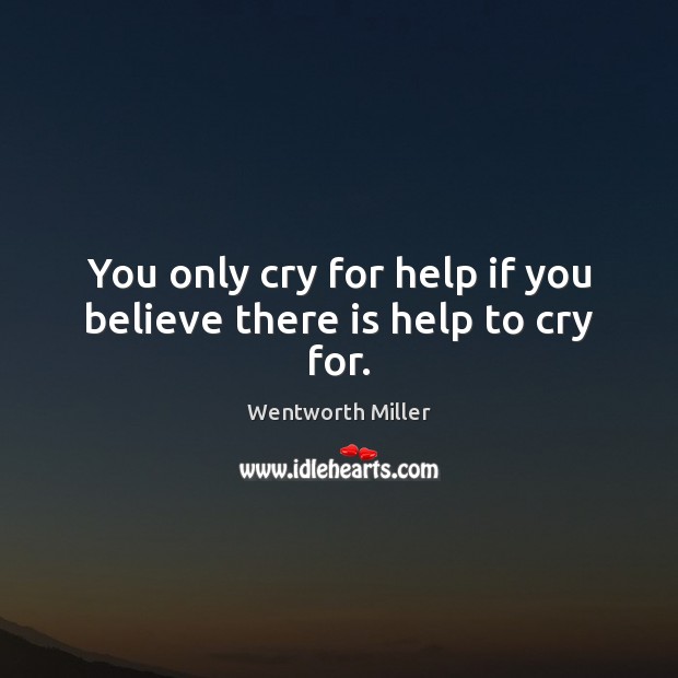 You only cry for help if you believe there is help to cry for. Wentworth Miller Picture Quote