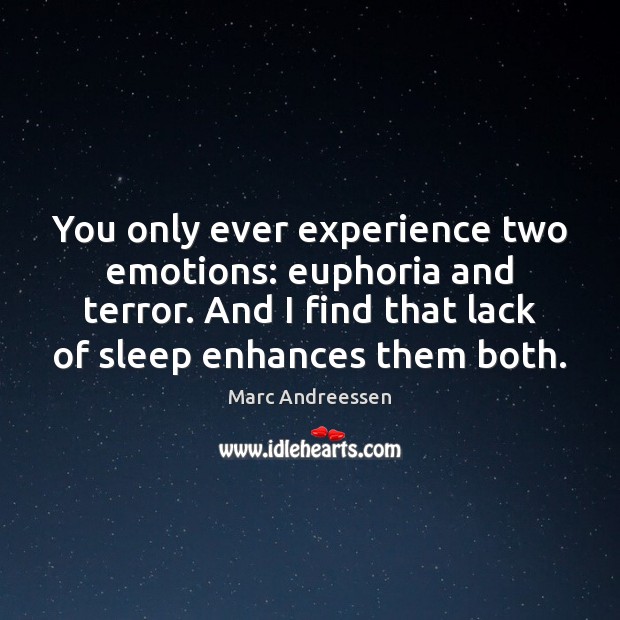 You only ever experience two emotions: euphoria and terror. And I find Marc Andreessen Picture Quote