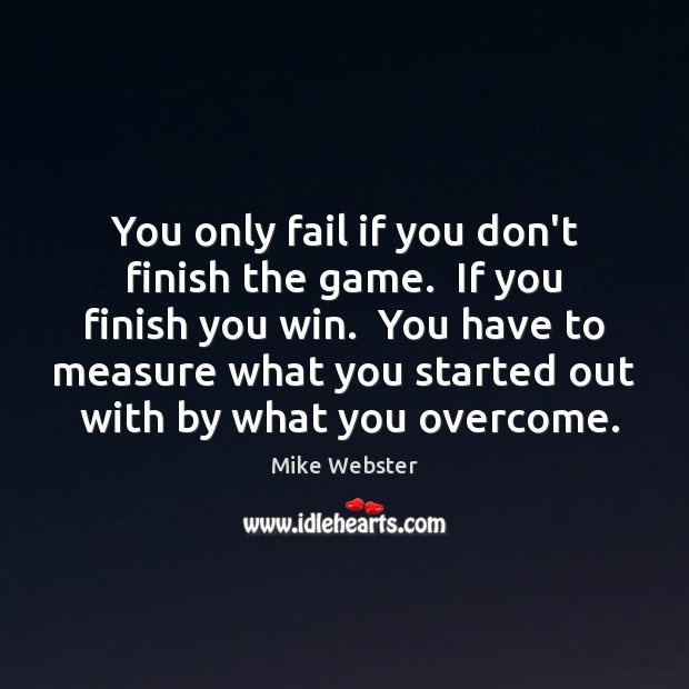 You only fail if you don’t finish the game.  If you finish Mike Webster Picture Quote