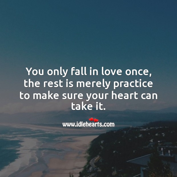 You only fall in love once. Practice Quotes Image