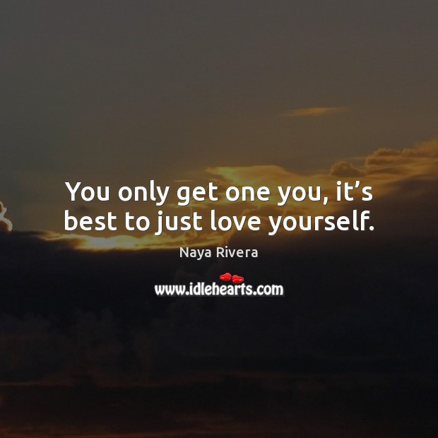 You only get one you, it’s best to just love yourself. Image