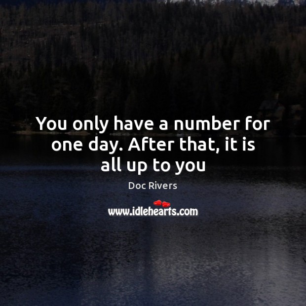 You only have a number for one day. After that, it is all up to you Doc Rivers Picture Quote
