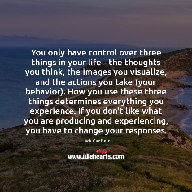 You only have control over three things in your life – the Jack Canfield Picture Quote