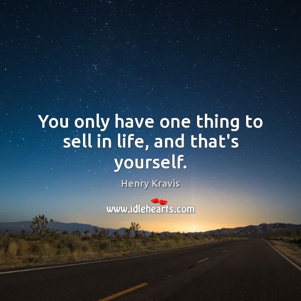 You only have one thing to sell in life, and that’s yourself. Image