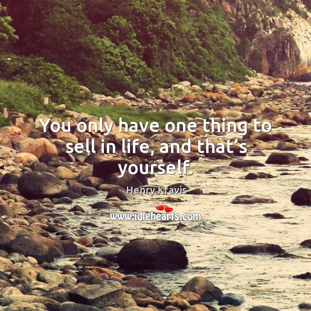 You only have one thing to sell in life, and that’s yourself. Henry Kravis Picture Quote