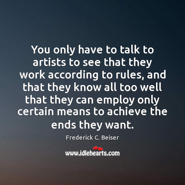 You only have to talk to artists to see that they work Frederick C. Beiser Picture Quote