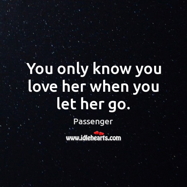 You only know you love her when you let her go. Image
