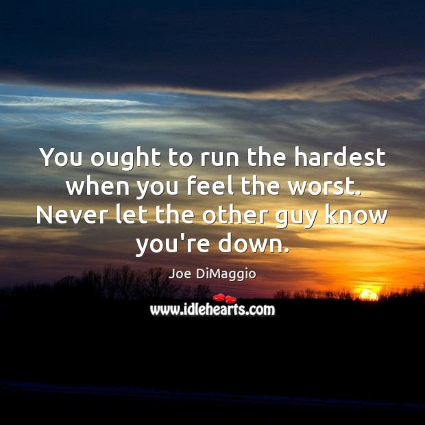 You ought to run the hardest when you feel the worst. Never Image