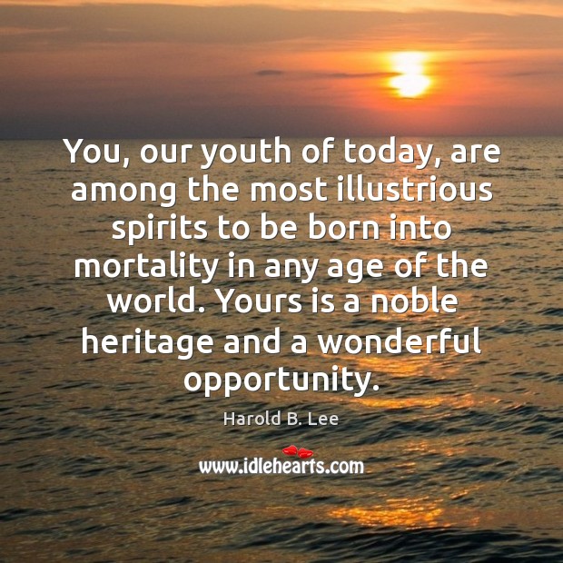 You, our youth of today, are among the most illustrious spirits to Harold B. Lee Picture Quote