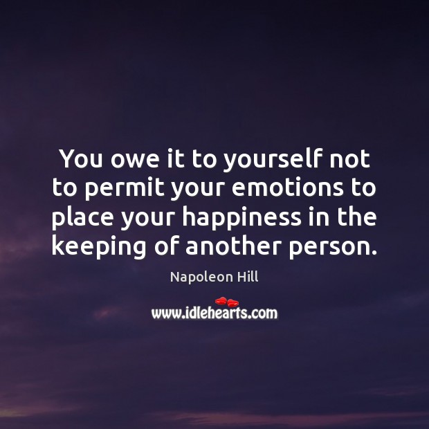 You owe it to yourself not to permit your emotions to place Napoleon Hill Picture Quote