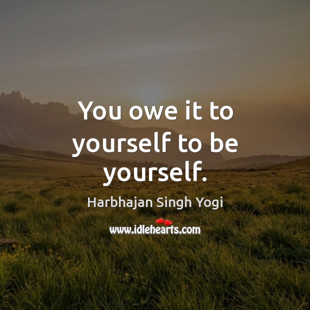 You owe it to yourself to be yourself. Harbhajan Singh Yogi Picture Quote