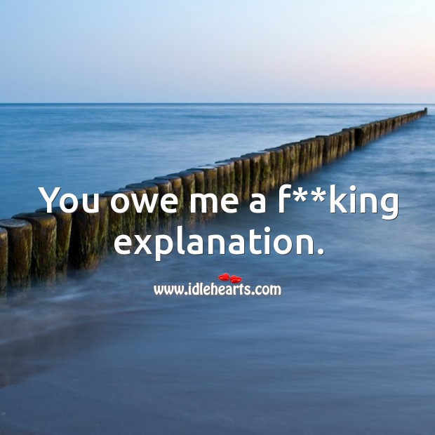 You owe me a f**king explanation. Image