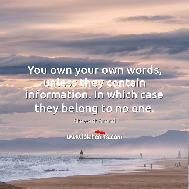 You own your own words, unless they contain information. In which case Stewart Brand Picture Quote