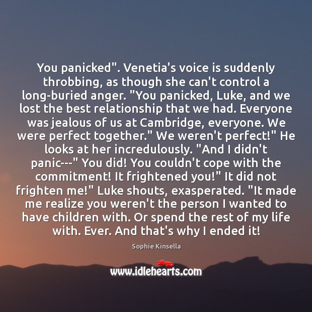You panicked”. Venetia’s voice is suddenly throbbing, as though she can’t control Sophie Kinsella Picture Quote