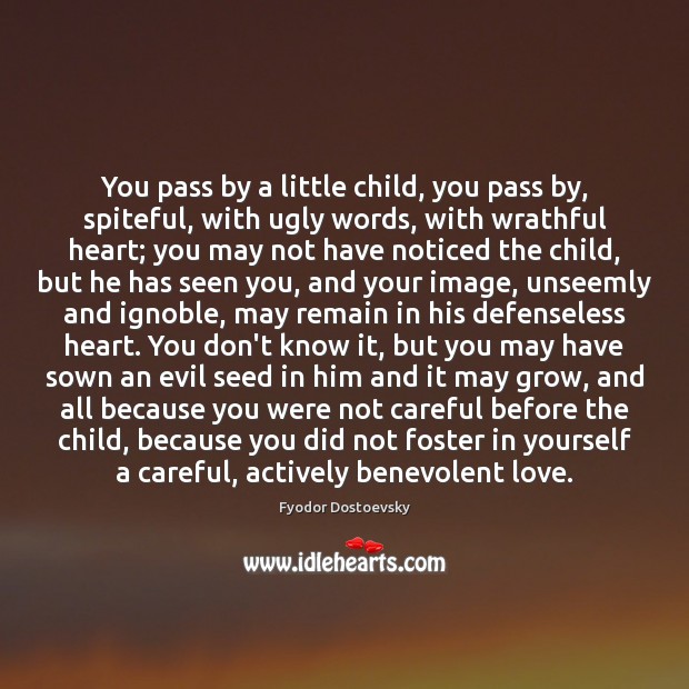 You pass by a little child, you pass by, spiteful, with ugly Fyodor Dostoevsky Picture Quote