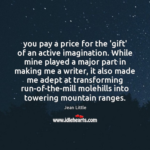 You pay a price for the ‘gift’ of an active imagination. While Jean Little Picture Quote