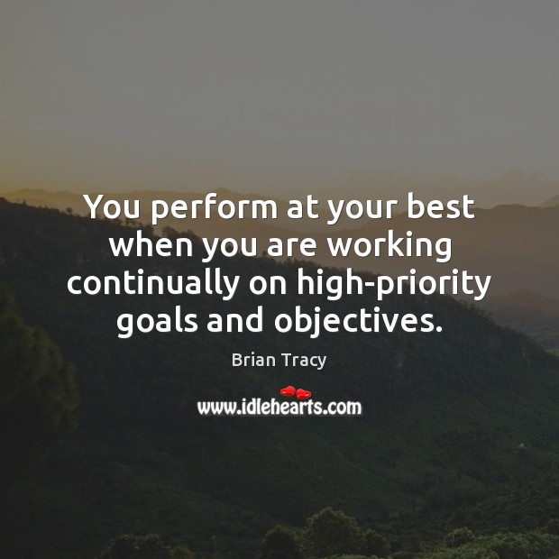 You perform at your best when you are working continually on high-priority Image